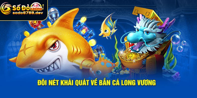 Bắn Cá Long Vương – Trải Nghiệm Và Cách Chơi Hiệu Quả 2 Bắn cá Long Vương và giới thiệu tổng quan