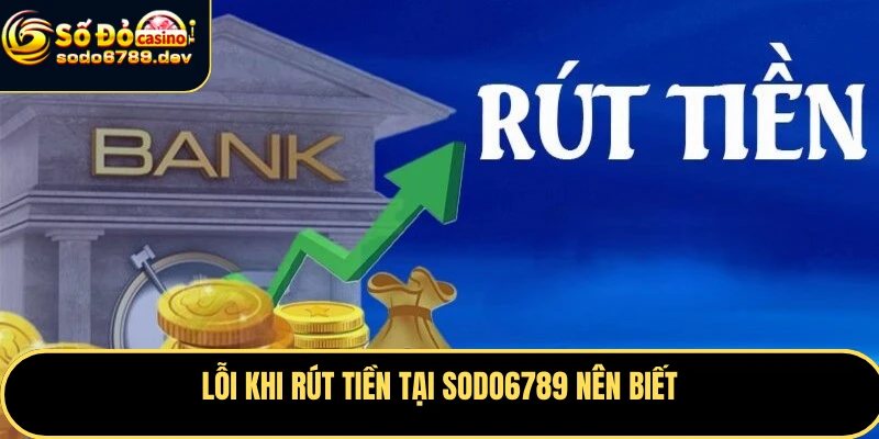 Rút Tiền Sodo6789 Nhanh Chóng, An Toàn – Hướng Dẫn Chi Tiết 4 Lỗi khi rút tiền tại Sodo6789 nên biết