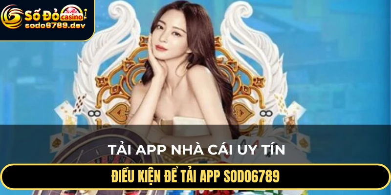 Tải App Sodo6789 - Trải Nghiệm Cá Cược An Toàn, Tiện Lợi 1 Điều kiện để tải app Sodo6789